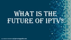 Future of IPTV