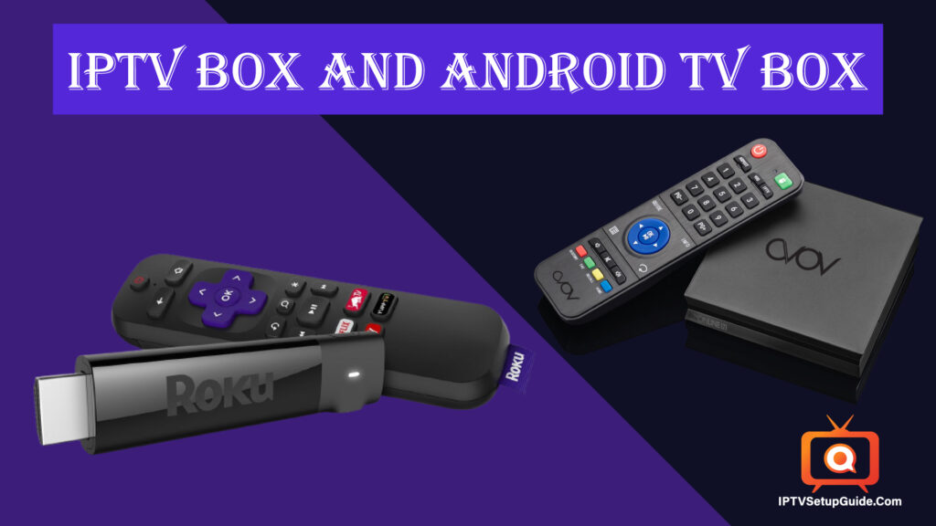 IPTV Box VS Android TV Box