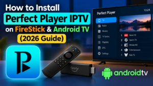 How to Install Perfect Player IPTV on FireStick & Android TV (2026 Guide)