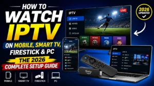 How to Watch IPTV on Mobile, Smart TV, Firestick & PC: The 2026 Complete Setup Guide