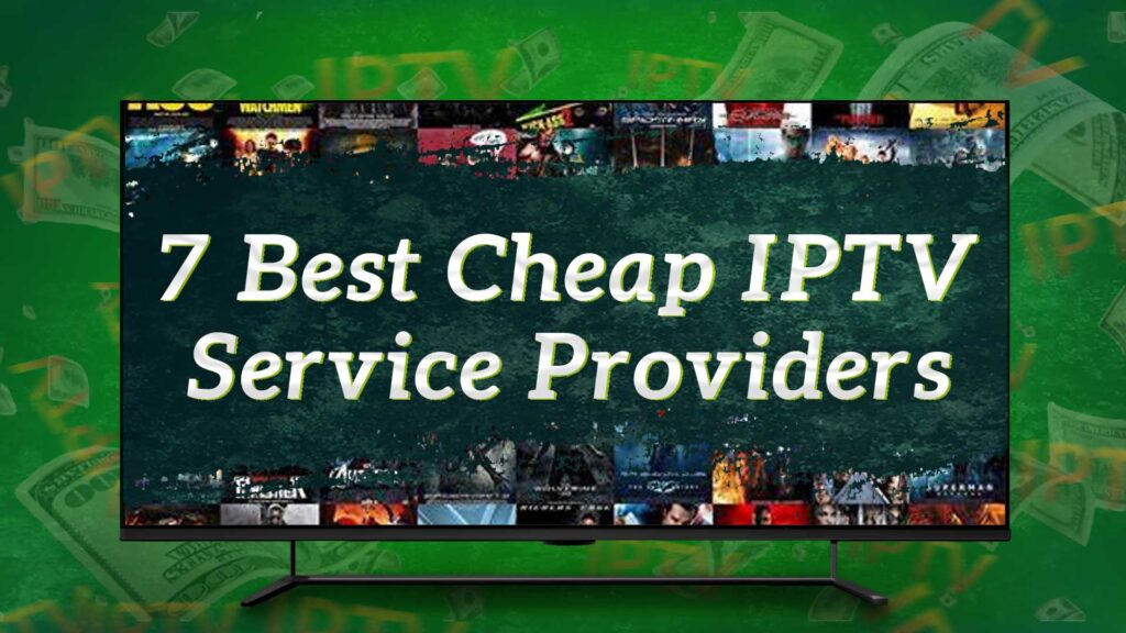 7 Best Cheap IPTV Service Providers