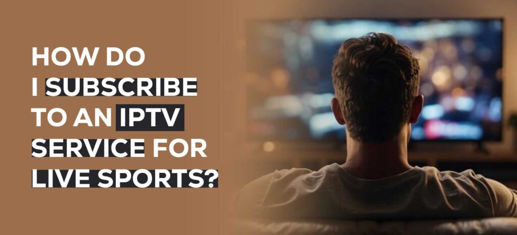 How do I Subscribe to an IPTV Service for Live Sports?