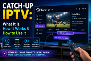 Catch-Up IPTV What It Is, How It Works & How to Use It