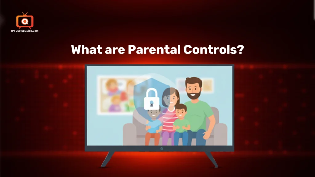 How to Set Up Parental Controls on Your IPTV: Save Family's Entertainment What are Parental Controls?
